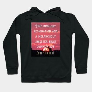 Emily Brontë quote: Time brought resignation and a melancholy sweeter than common joy. Hoodie